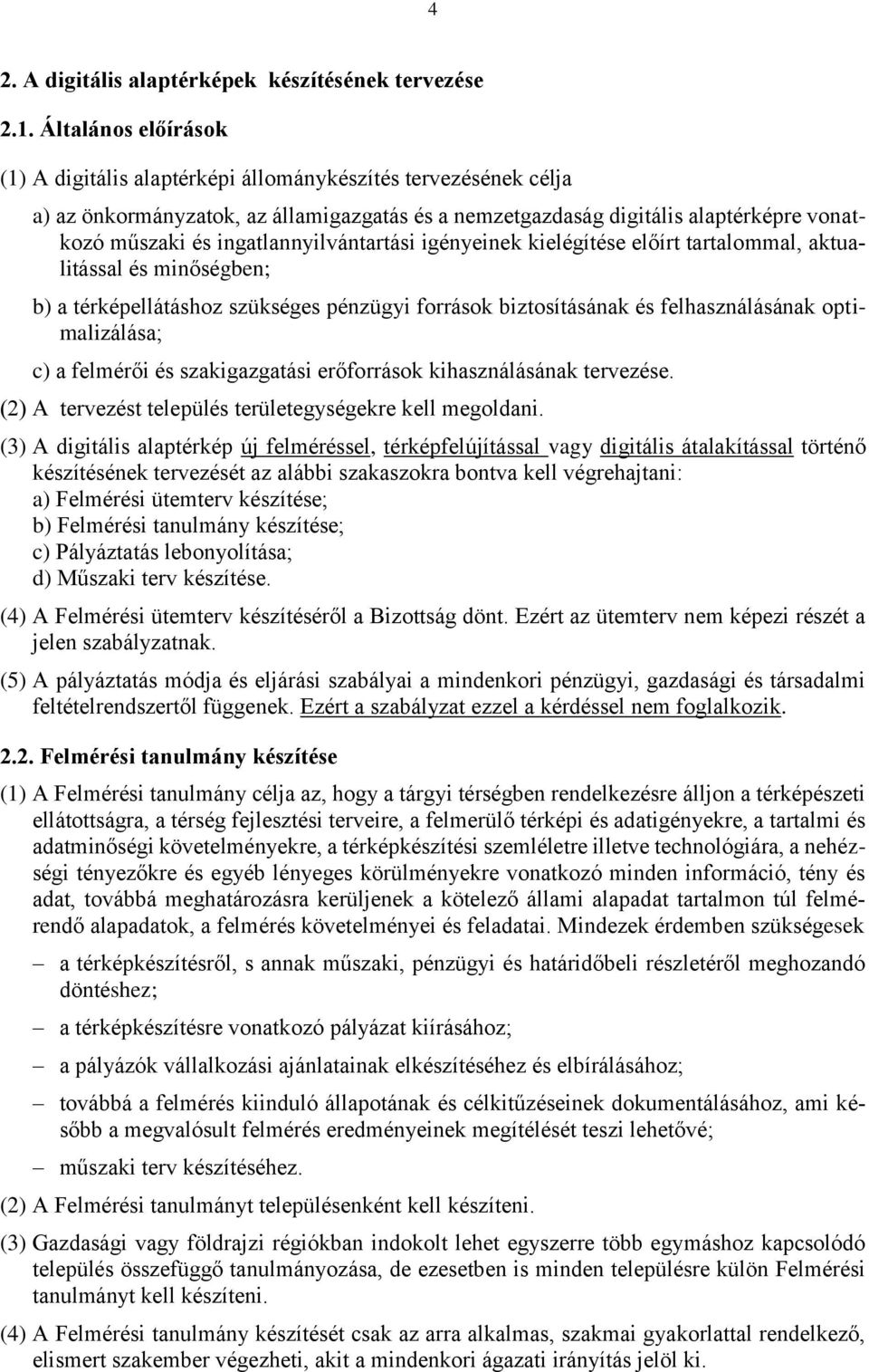 ingatlannyilvántartási igényeinek kielégítése előírt tartalommal, aktualitással és minőségben; b) a térképellátáshoz szükséges pénzügyi források biztosításának és felhasználásának optimalizálása; c)