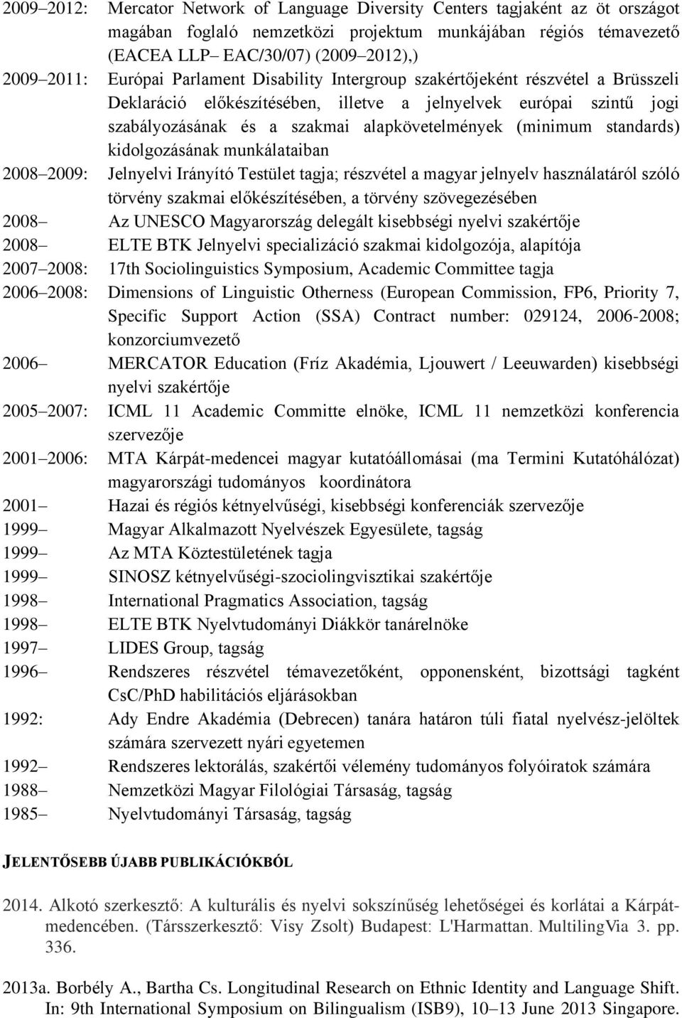 (minimum standards) kidolgozásának munkálataiban 2008 2009: Jelnyelvi Irányító Testület tagja; részvétel a magyar jelnyelv használatáról szóló törvény szakmai előkészítésében, a törvény