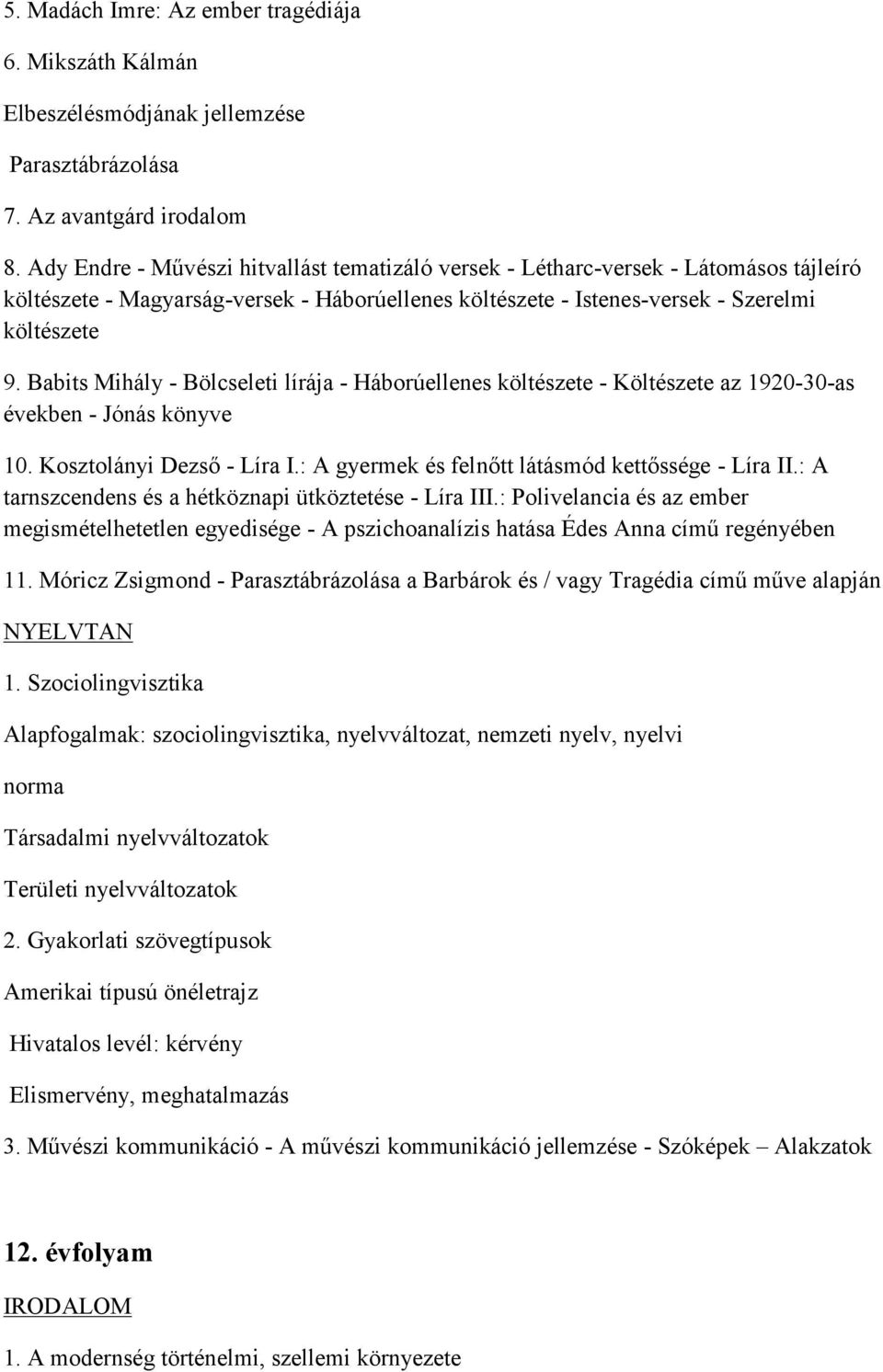 Babits Mihály - Bölcseleti lírája - Háborúellenes költészete - Költészete az 1920-30-as években - Jónás könyve 10. Kosztolányi Dezső - Líra I.: A gyermek és felnőtt látásmód kettőssége - Líra II.