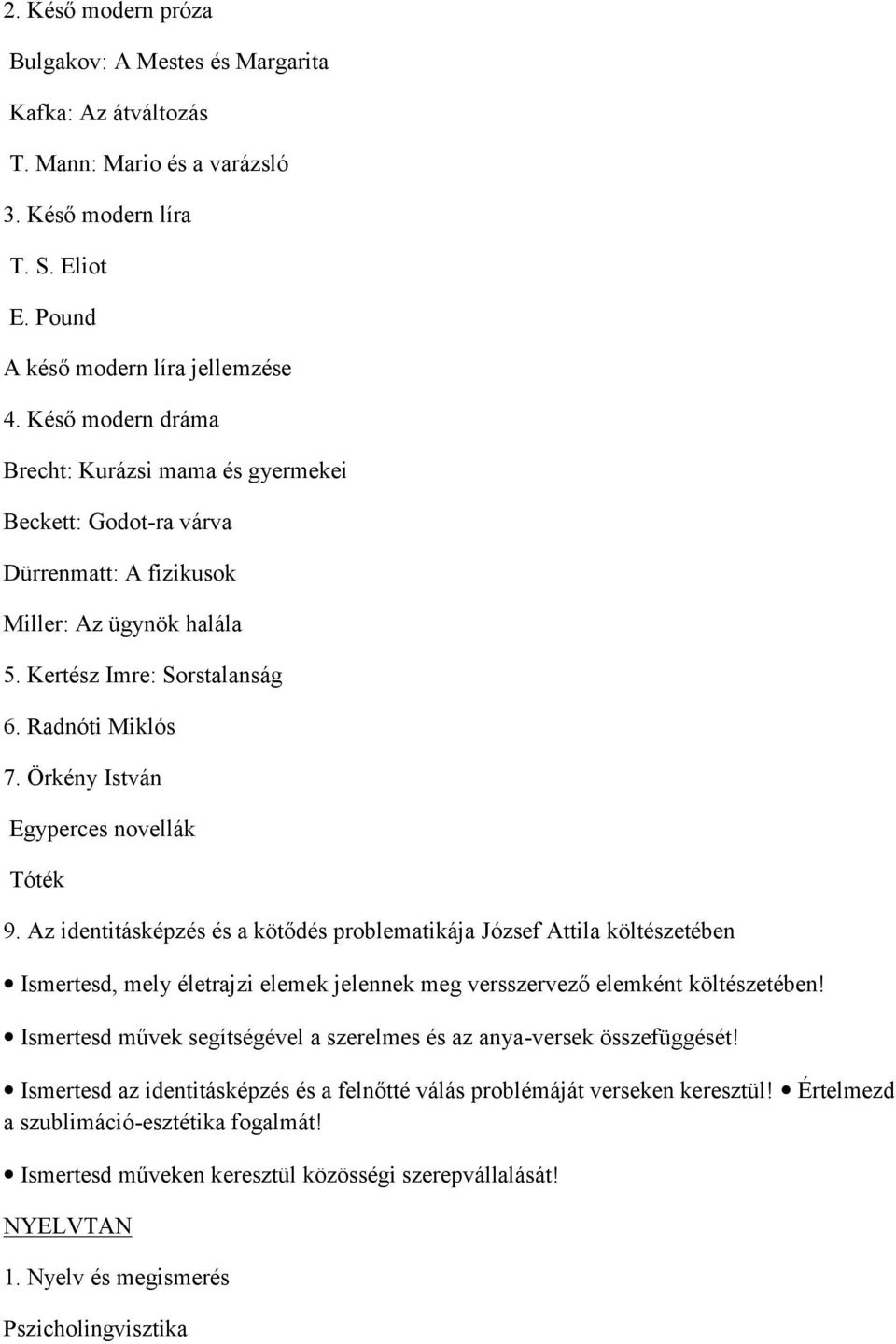 Örkény István Egyperces novellák Tóték 9. Az identitásképzés és a kötődés problematikája József Attila költészetében Ismertesd, mely életrajzi elemek jelennek meg versszervező elemként költészetében!