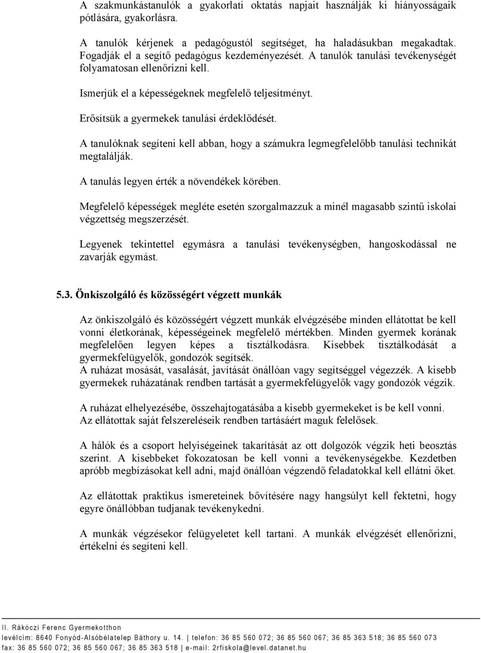 Erősítsük a gyermekek tanulási érdeklődését. A tanulóknak segíteni kell abban, hogy a számukra legmegfelelőbb tanulási technikát megtalálják. A tanulás legyen érték a növendékek körében.