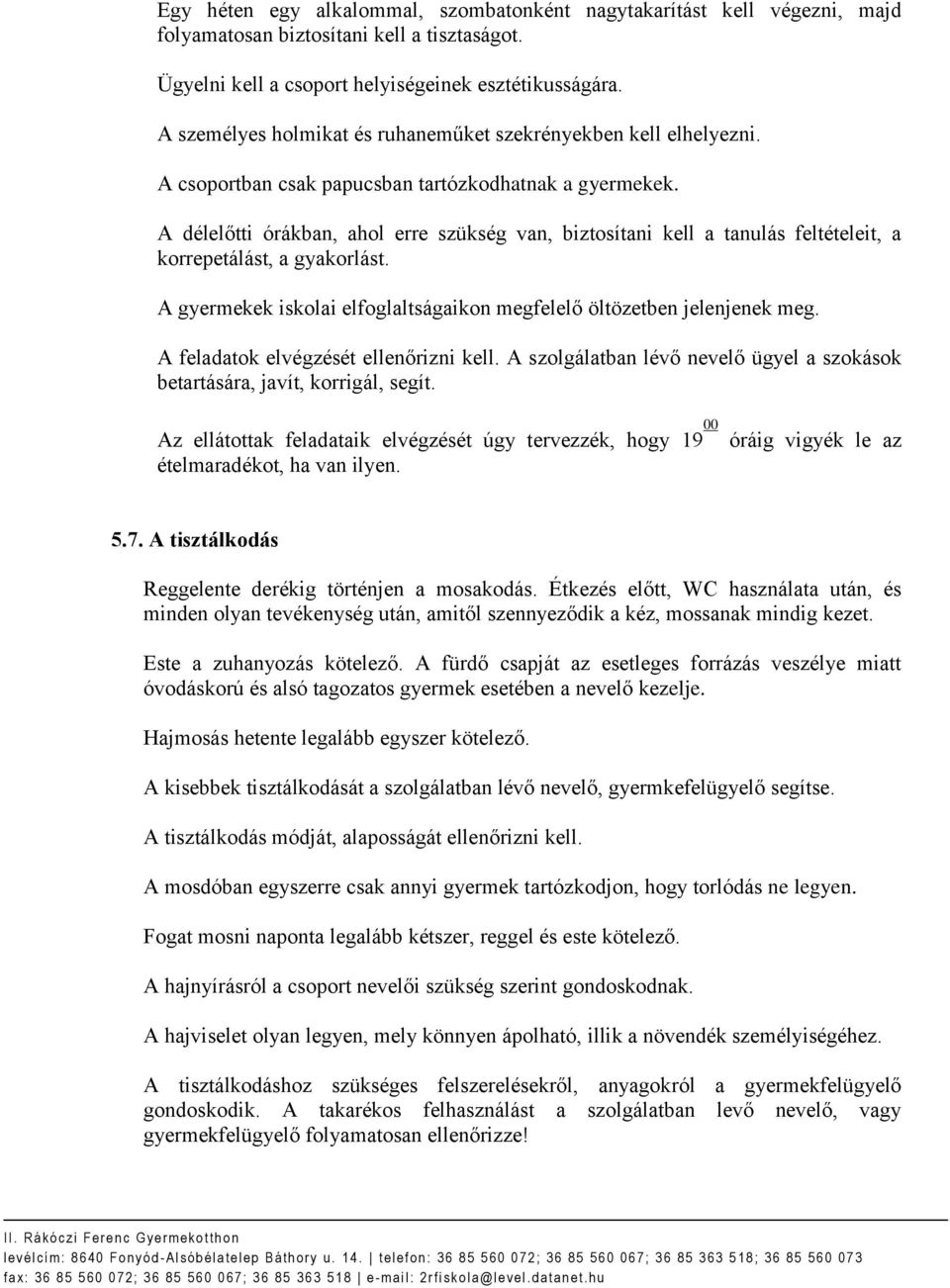 A délelőtti órákban, ahol erre szükség van, biztosítani kell a tanulás feltételeit, a korrepetálást, a gyakorlást. A gyermekek iskolai elfoglaltságaikon megfelelő öltözetben jelenjenek meg.