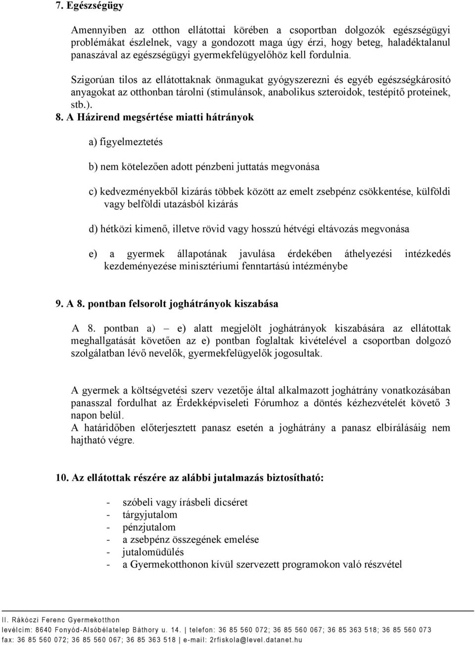 Szigorúan tilos az ellátottaknak önmagukat gyógyszerezni és egyéb egészségkárosító anyagokat az otthonban tárolni (stimulánsok, anabolikus szteroidok, testépítő proteinek, stb.). 8.