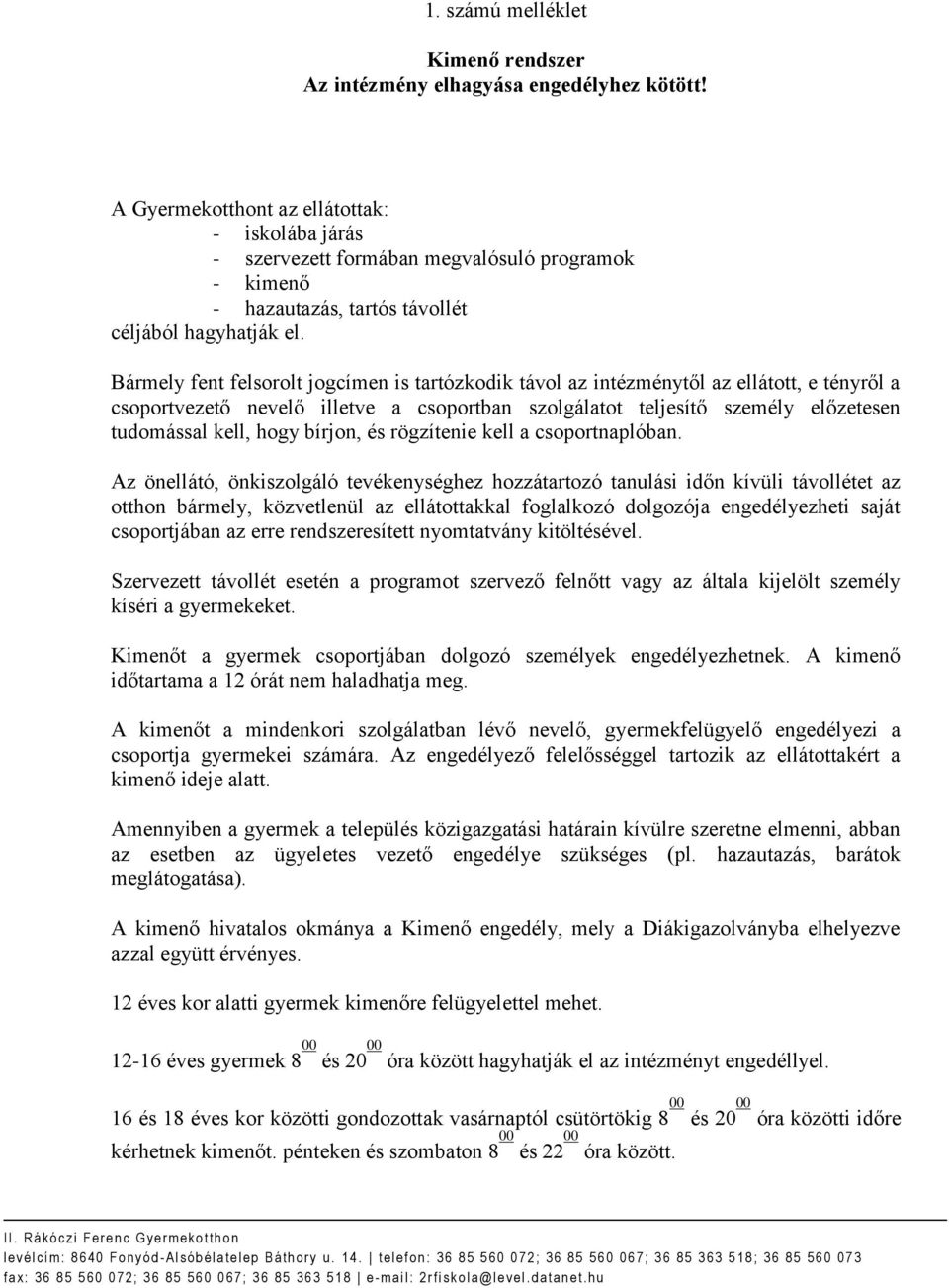 Bármely fent felsorolt jogcímen is tartózkodik távol az intézménytől az ellátott, e tényről a csoportvezető nevelő illetve a csoportban szolgálatot teljesítő személy előzetesen tudomással kell, hogy