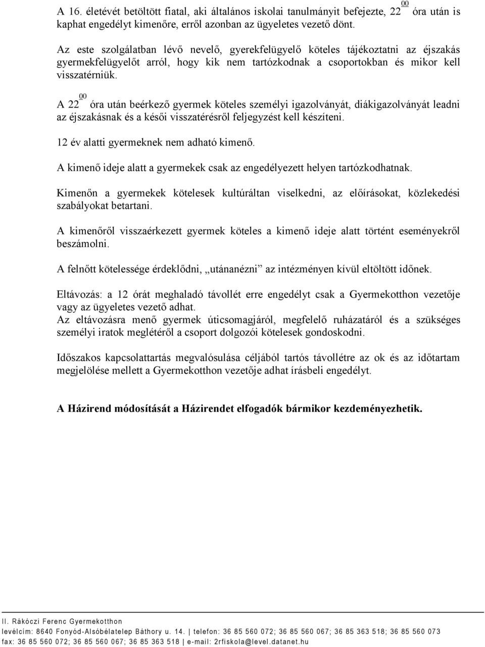 A 22 00 óra után beérkező gyermek köteles személyi igazolványát, diákigazolványát leadni az éjszakásnak és a késői visszatérésről feljegyzést kell készíteni. 12 év alatti gyermeknek nem adható kimenő.