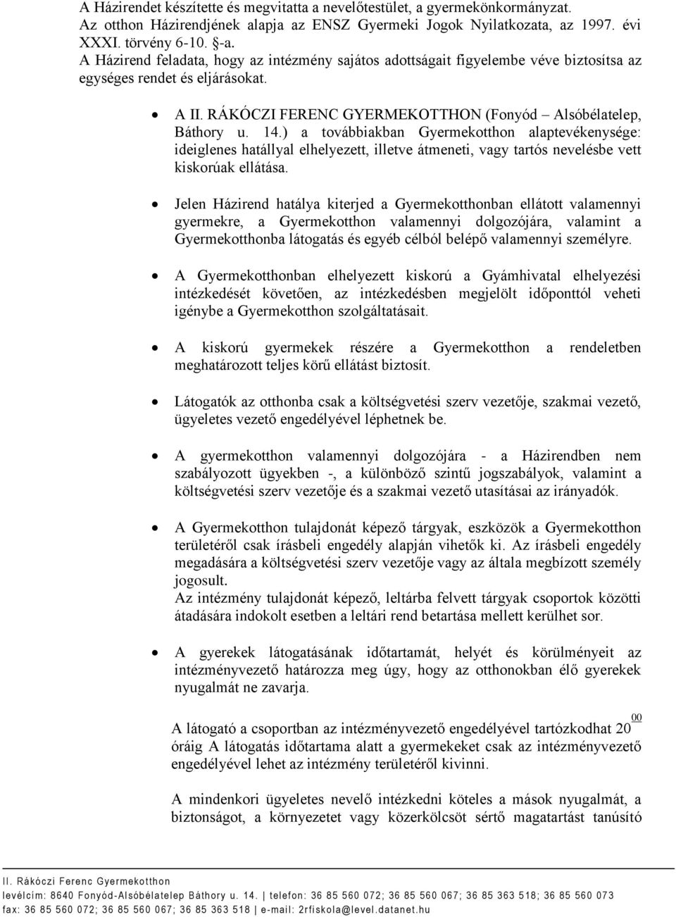 ) a továbbiakban Gyermekotthon alaptevékenysége: ideiglenes hatállyal elhelyezett, illetve átmeneti, vagy tartós nevelésbe vett kiskorúak ellátása.