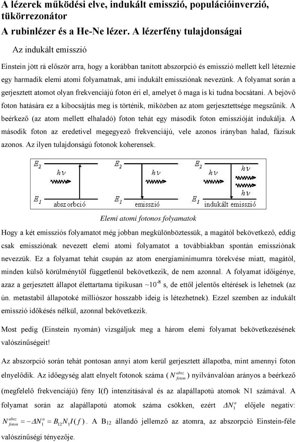 emissziónak nevezünk. A folyamat során a gerjesztett atomot olyan frekvenciájú éri el, amelyet ő maga is ki tudna bocsátani.