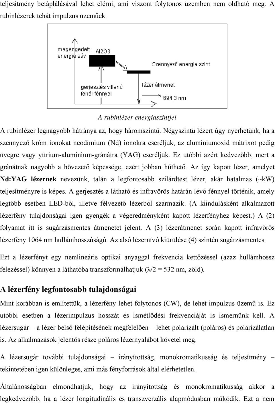 Négyszintű lézert úgy nyerhetünk, ha a szennyező króm ionokat neodímium (Nd) ionokra cseréljük, az alumíniumoxid mátrixot pedig üvegre vagy yttrium-alumínium-gránátra (YAG) cseréljük.