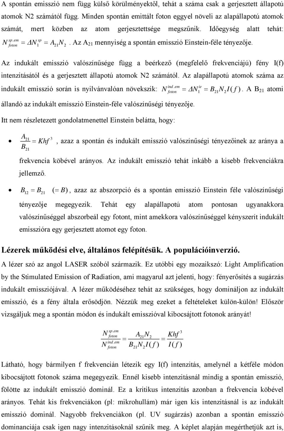 Az A 21 mennyiség a spontán emisszió Einstein-féle tényezője. sp. em sp 1 21 2 Az indukált emisszió valószínűsége függ a beérkező (megfelelő frekvenciájú) fény I(f) intenzitásától és a gerjesztett állapotú atomok N2 számától.