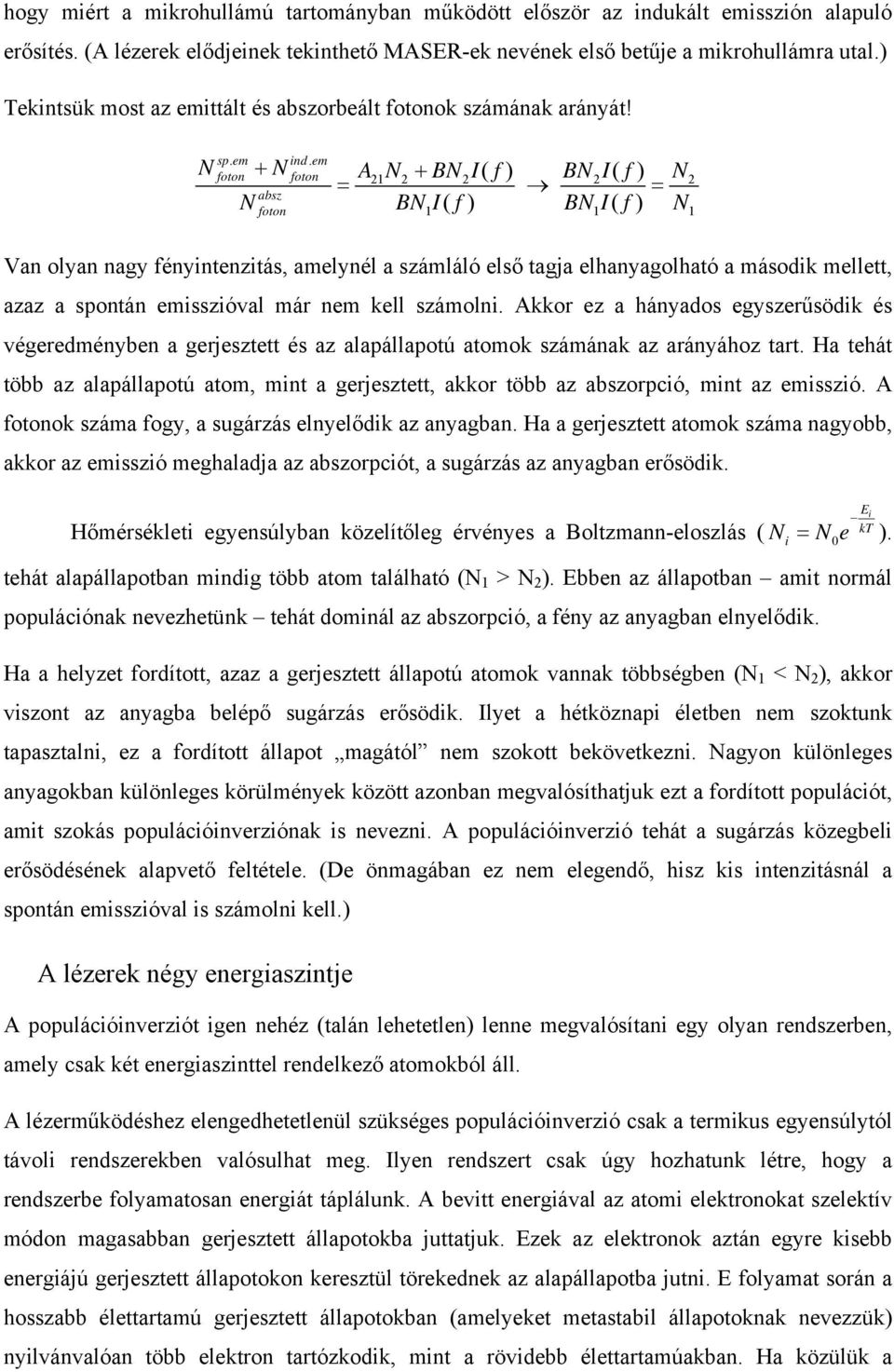 em absz 21 2 2 2 2 1 1 1 Van olyan nagy fényintenzitás, amelynél a számláló első tagja elhanyagolható a második mellett, azaz a spontán emisszióval már nem kell számolni.