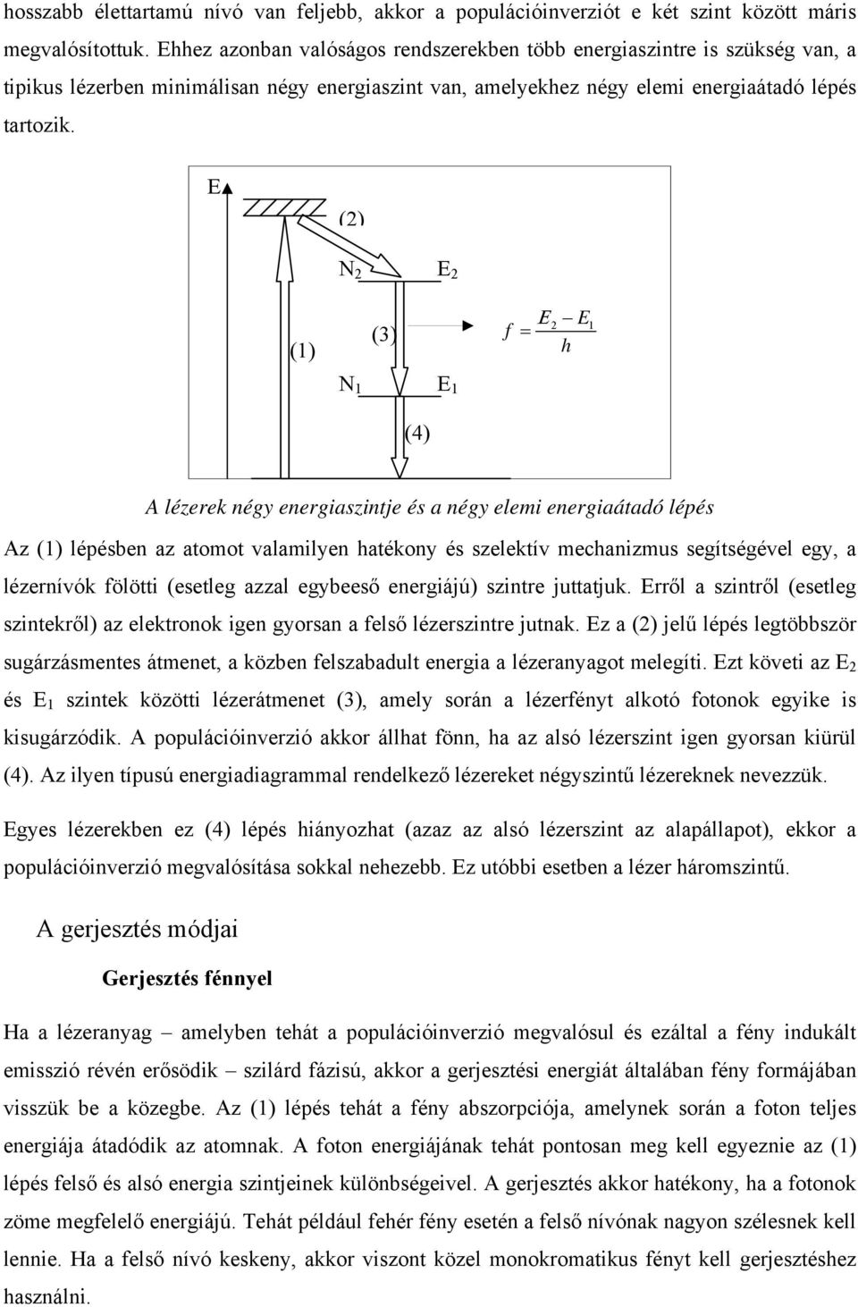 E (2) N 2 E 2 (1) (3) Ε E f = h 2 1 N 1 E 1 (4) A lézerek négy energiaszintje és a négy elemi energiaátadó lépés Az (1) lépésben az atomot valamilyen hatékony és szelektív mechanizmus segítségével