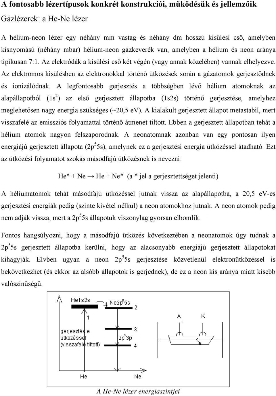 Az elektromos kisülésben az elektronokkal történő ütközések során a gázatomok gerjesztődnek és ionizálódnak.