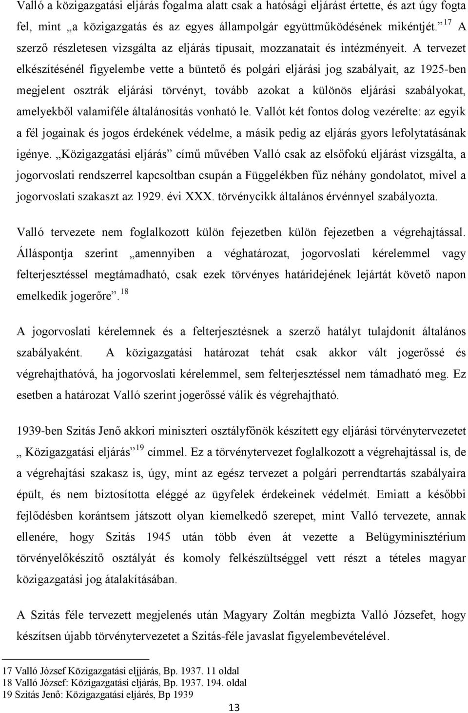A tervezet elkészítésénél figyelembe vette a büntető és polgári eljárási jog szabályait, az 1925-ben megjelent osztrák eljárási törvényt, tovább azokat a különös eljárási szabályokat, amelyekből