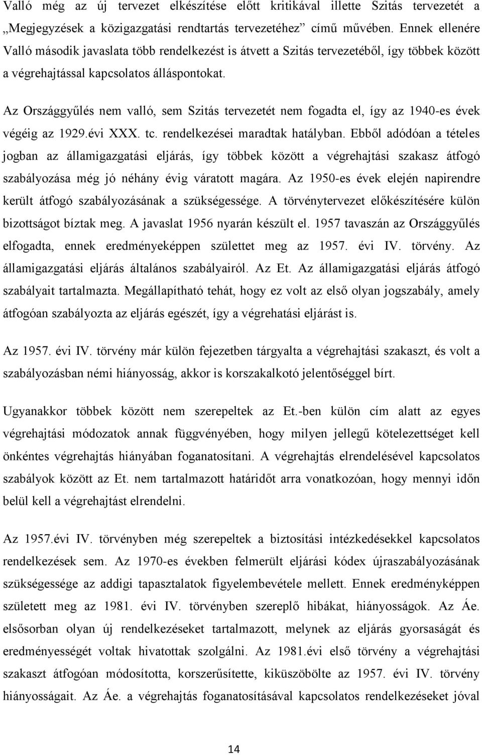 Az Országgyűlés nem valló, sem Szitás tervezetét nem fogadta el, így az 1940-es évek végéig az 1929.évi XXX. tc. rendelkezései maradtak hatályban.