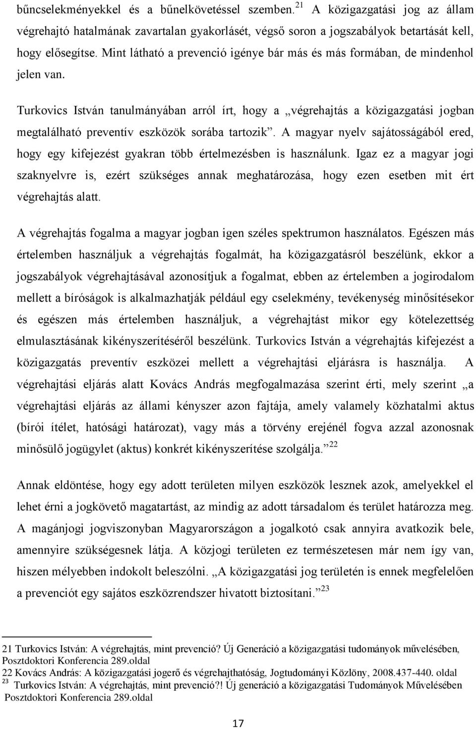 Turkovics István tanulmányában arról írt, hogy a végrehajtás a közigazgatási jogban megtalálható preventív eszközök sorába tartozik.