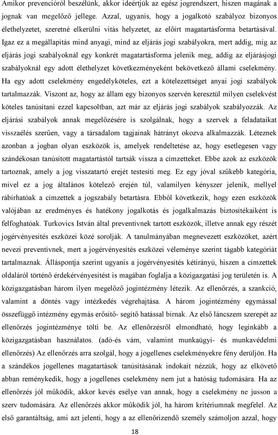 Igaz ez a megállapítás mind anyagi, mind az eljárás jogi szabályokra, mert addig, míg az eljárás jogi szabályoknál egy konkrét magatartásforma jelenik meg, addig az eljárásjogi szabályoknál egy adott