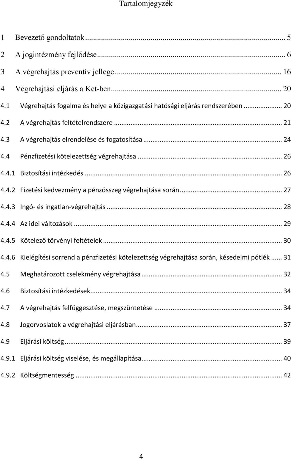 4 Pénzfizetési kötelezettség végrehajtása... 26 4.4.1 Biztosítási intézkedés... 26 4.4.2 Fizetési kedvezmény a pénzösszeg végrehajtása során... 27 4.4.3 Ingó- és ingatlan-végrehajtás... 28 4.4.4 Az idei változások.
