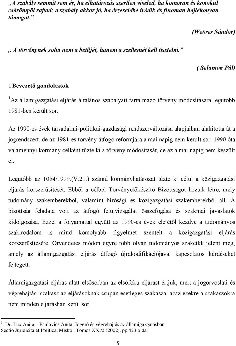 ( Salamon Pál) 1 Bevezető gondoltatok 1 Az államigazgatási eljárás általános szabályait tartalmazó törvény módosítására legutóbb 1981-ben került sor.