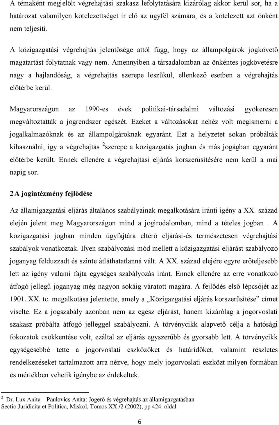 Amennyiben a társadalomban az önkéntes jogkövetésre nagy a hajlandóság, a végrehajtás szerepe leszűkül, ellenkező esetben a végrehajtás előtérbe kerül.