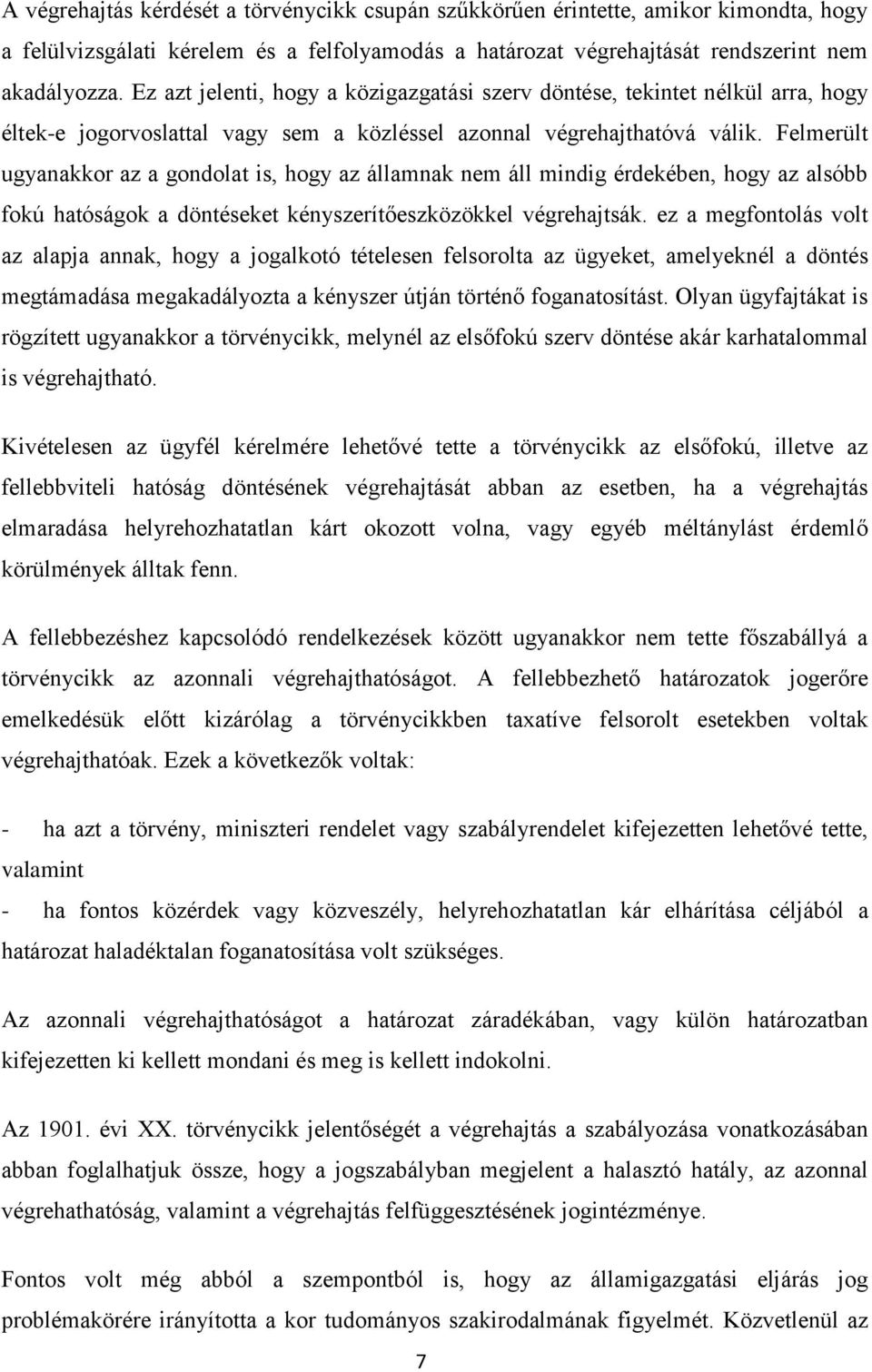 Felmerült ugyanakkor az a gondolat is, hogy az államnak nem áll mindig érdekében, hogy az alsóbb fokú hatóságok a döntéseket kényszerítőeszközökkel végrehajtsák.