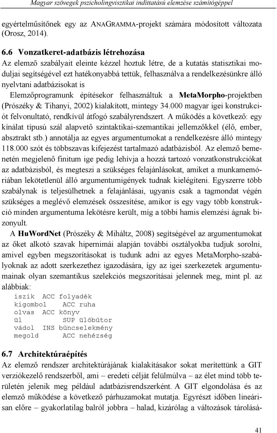 nyelvtani adatbázisokat is Elemzőprogramunk építésekor felhasználtuk a MetaMorpho-projektben (Prószéky & Tihanyi, 2002) kialakított, mintegy 34.