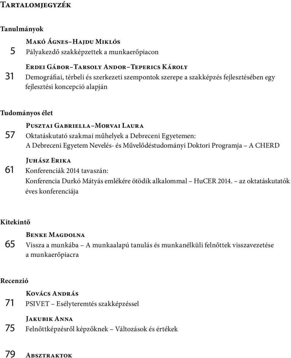 Művelődéstudományi Doktori Programja A CHERD Juhász Erika 61 Konferenciák 2014 tavaszán: Konferencia Durkó Mátyás emlékére ötödik alkalommal HuCER 2014.