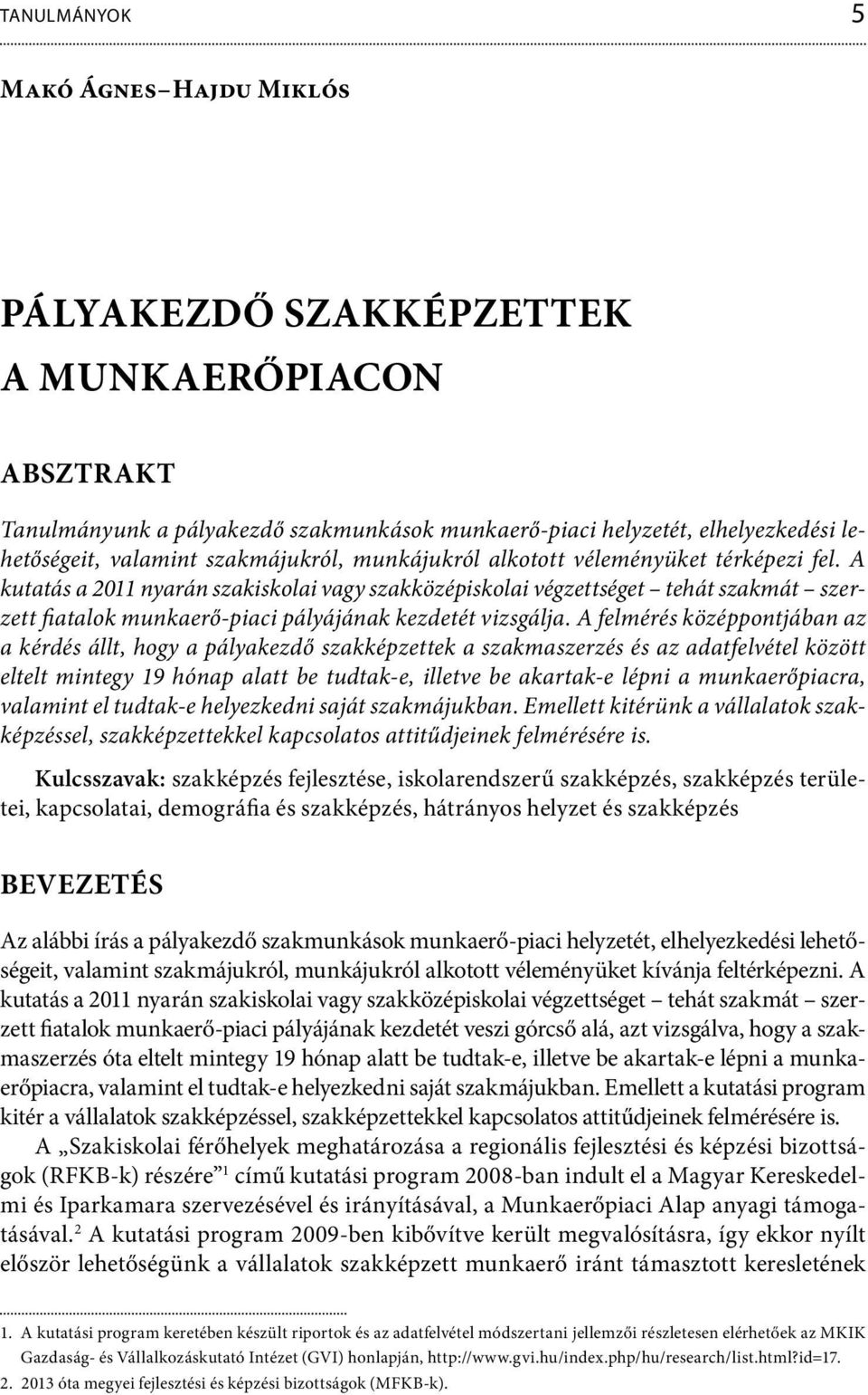 A kutatás a 2011 nyarán szakiskolai vagy szakközépiskolai végzettséget tehát szakmát szerzett fiatalok munkaerő-piaci pályájának kezdetét vizsgálja.