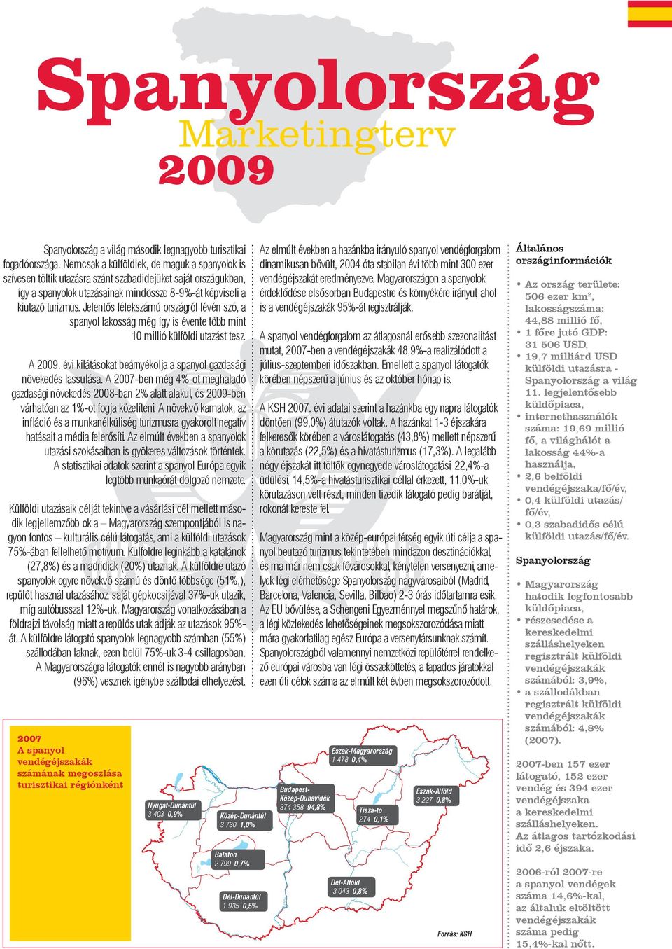 Jelentős lélekszámú országról lévén szó, a spanyol lakosság még így is évente több mint 10 millió külföldi utazást tesz. A 2009. évi kilátásokat beárnyékolja a spanyol gazdasági növekedés lassulása.