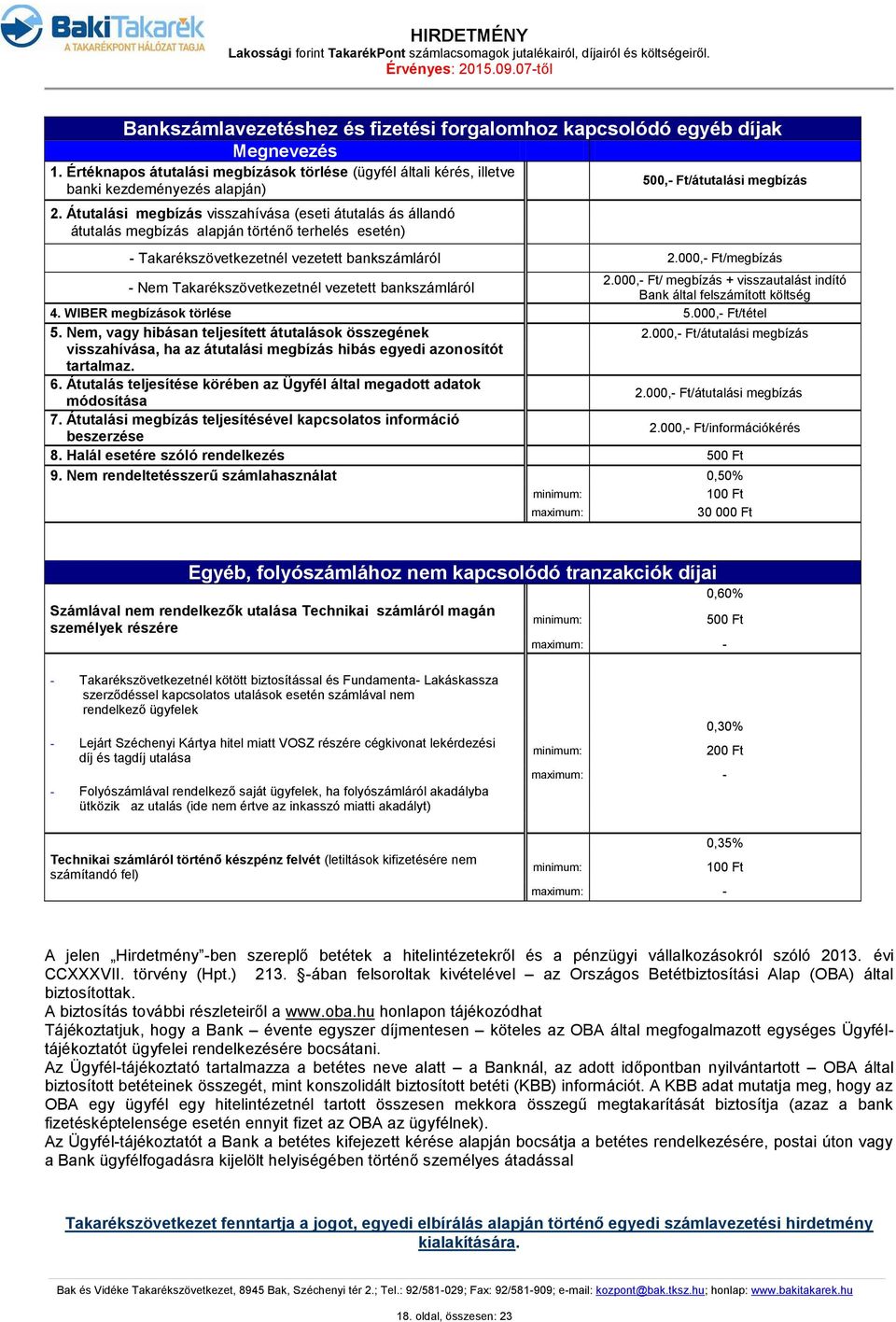 000,- Ft/megbízás - Nem Takarékszövetkezetnél vezetett bankszámláról 2.000,- Ft/ megbízás + visszautalást indító Bank által felszámított költség 4. WIBER megbízások törlése 5.000,- Ft/tétel 5.