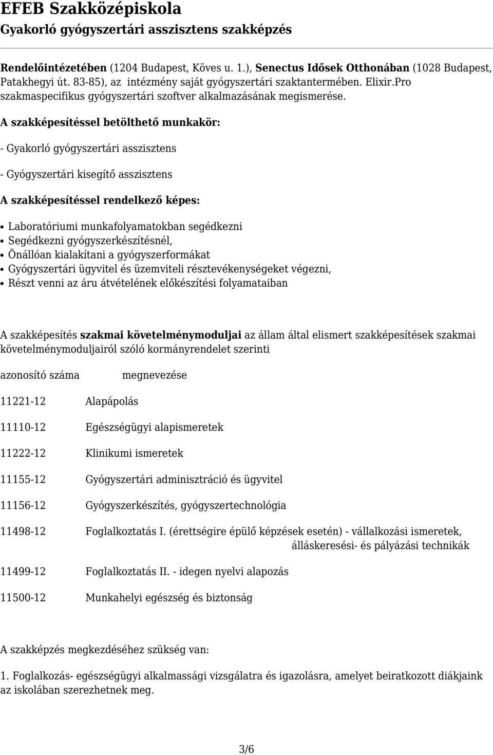 A szakképesítéssel betölthető munkakör: - Gyakorló gyógyszertári asszisztens - Gyógyszertári kisegítő asszisztens A szakképesítéssel rendelkező képes: Laboratóriumi munkafolyamatokban segédkezni