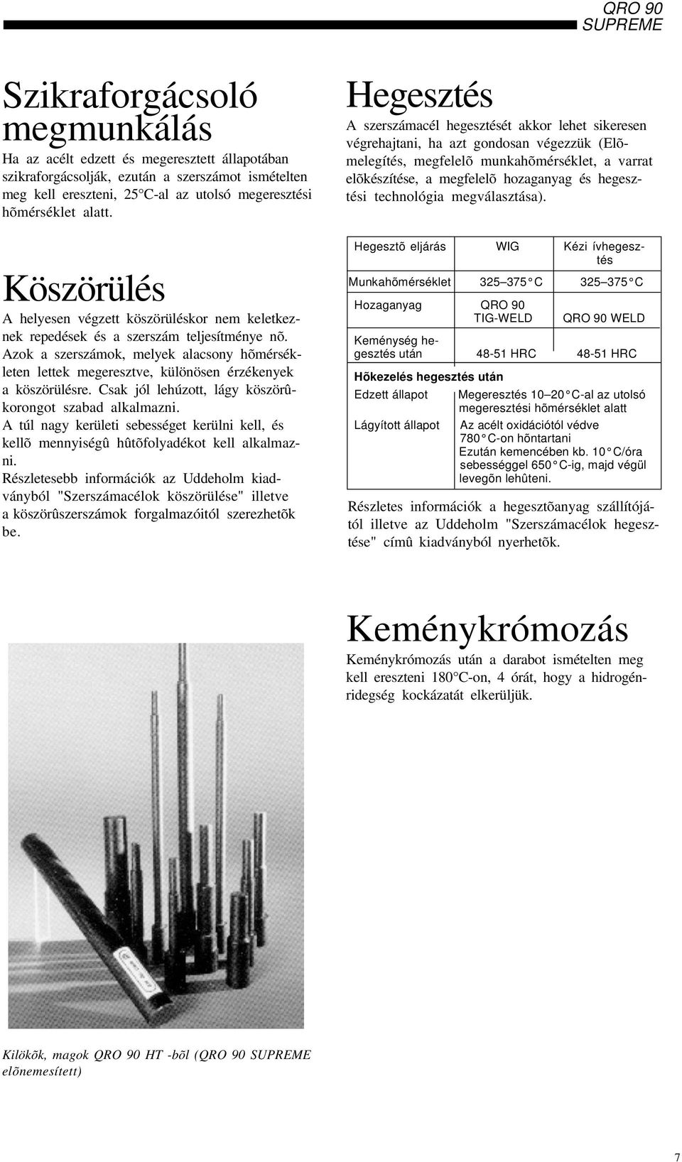 Hegesztés A szerszámacél hegesztését akkor lehet sikeresen végrehajtani, ha azt gondosan végezzük (Elõmelegítés, megfelelõ munkahõmérséklet, a varrat elõkészítése, a megfelelõ hozaganyag és