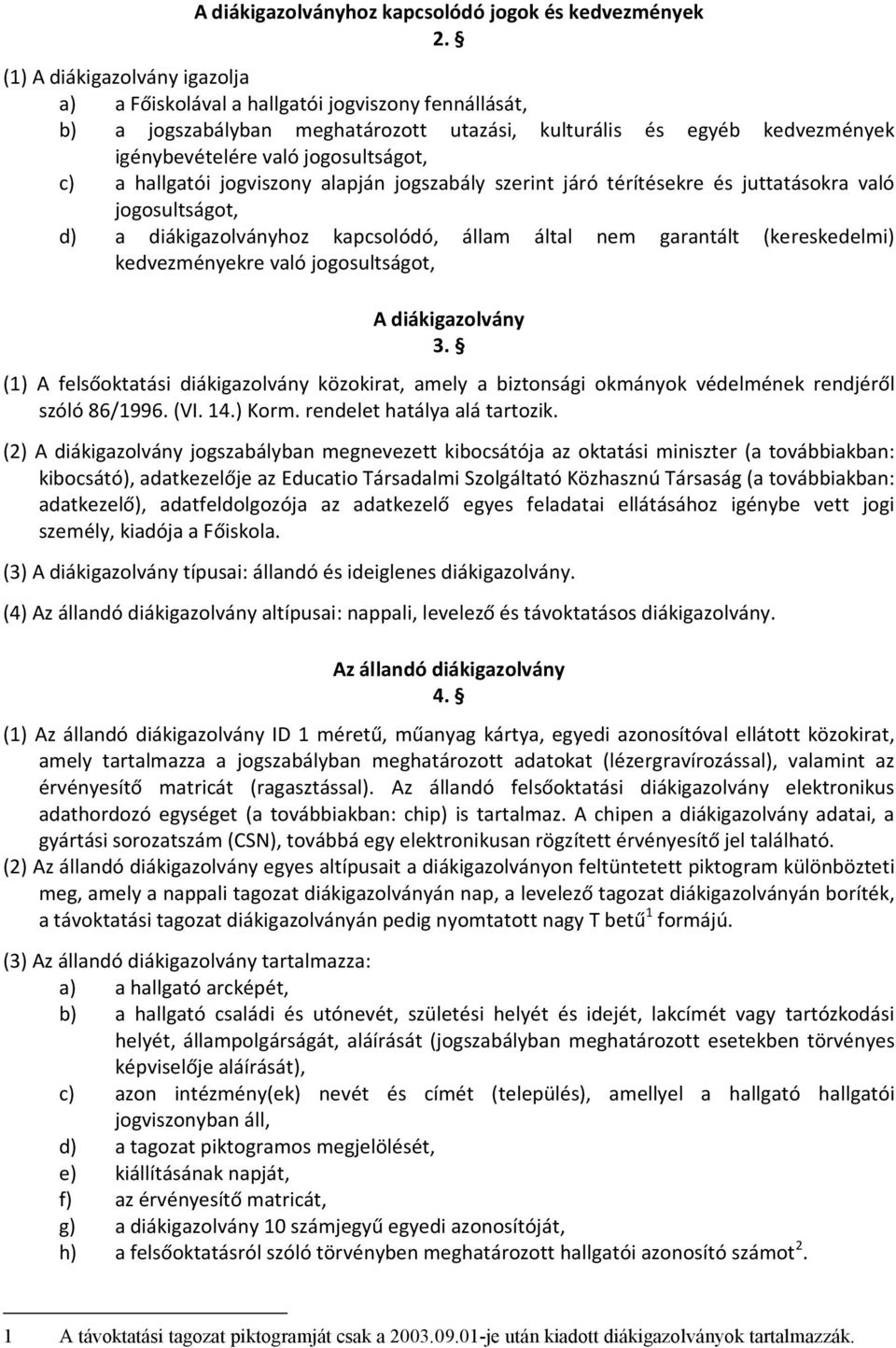 hallgatói jogviszony alapján jogszabály szerint járó térítésekre és juttatásokra való jogosultságot, d) a diákigazolványhoz kapcsolódó, állam által nem garantált (kereskedelmi) kedvezményekre való