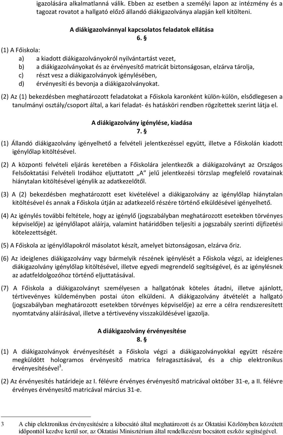 (1) A Főiskola: a) a kiadott diákigazolványokról nyilvántartást vezet, b) a diákigazolványokat és az érvényesítő matricát biztonságosan, elzárva tárolja, c) részt vesz a diákigazolványok