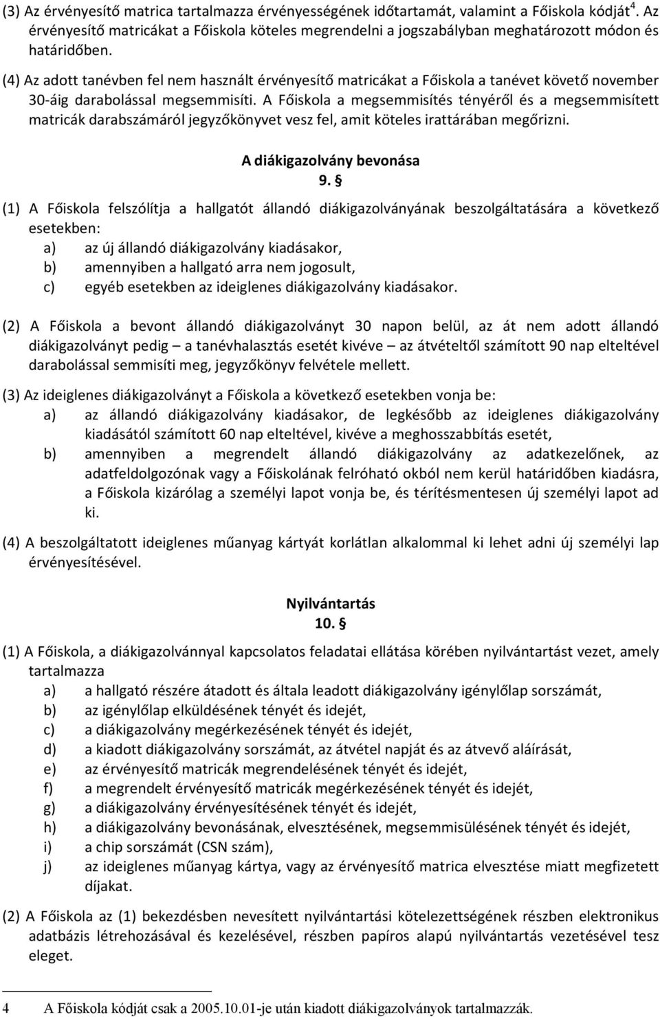 (4) Az adott tanévben fel nem használt érvényesítő matricákat a Főiskola a tanévet követő november 30-áig darabolással megsemmisíti.