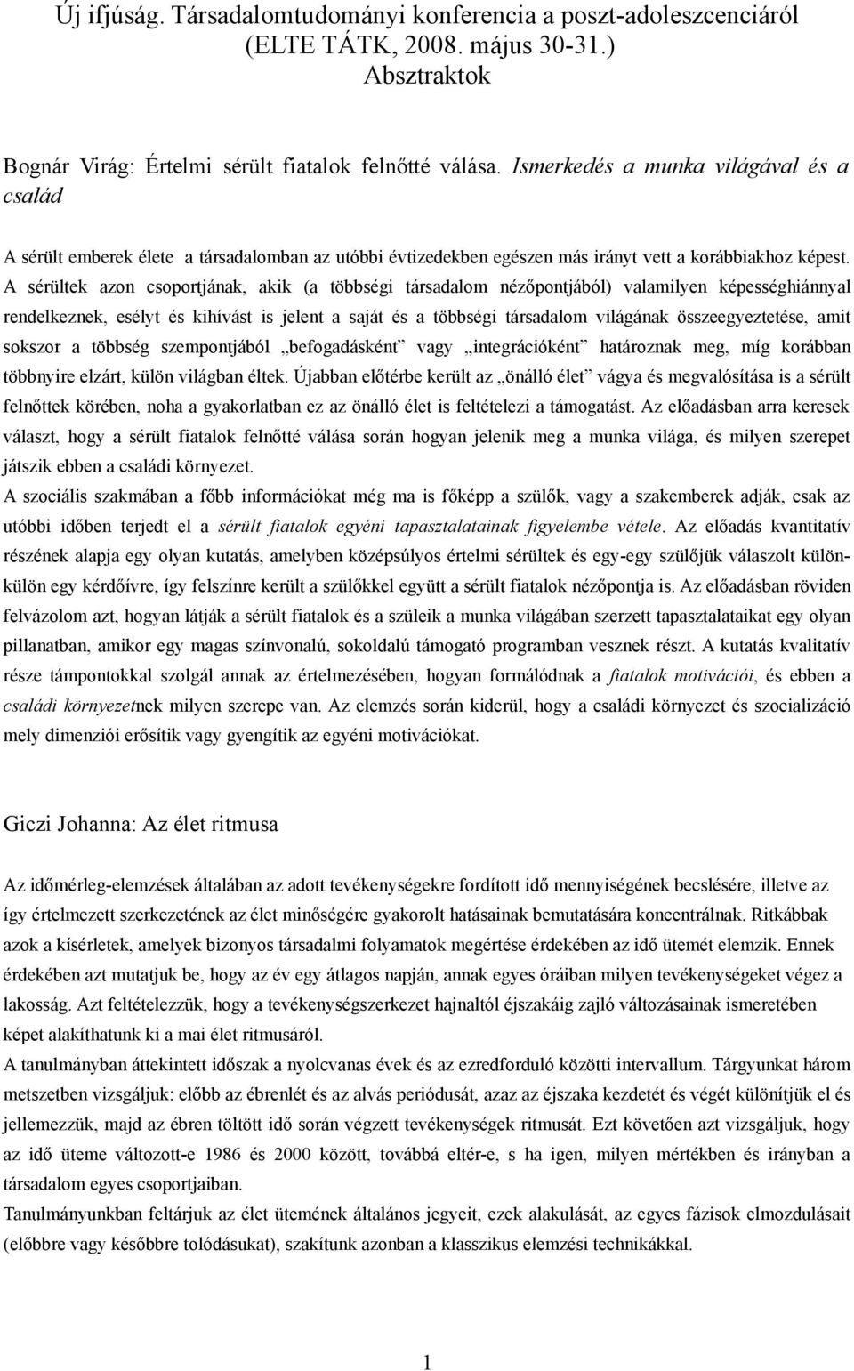 A sérültek azon csoportjának, akik (a többségi társadalom nézőpontjából) valamilyen képességhiánnyal rendelkeznek, esélyt és kihívást is jelent a saját és a többségi társadalom világának