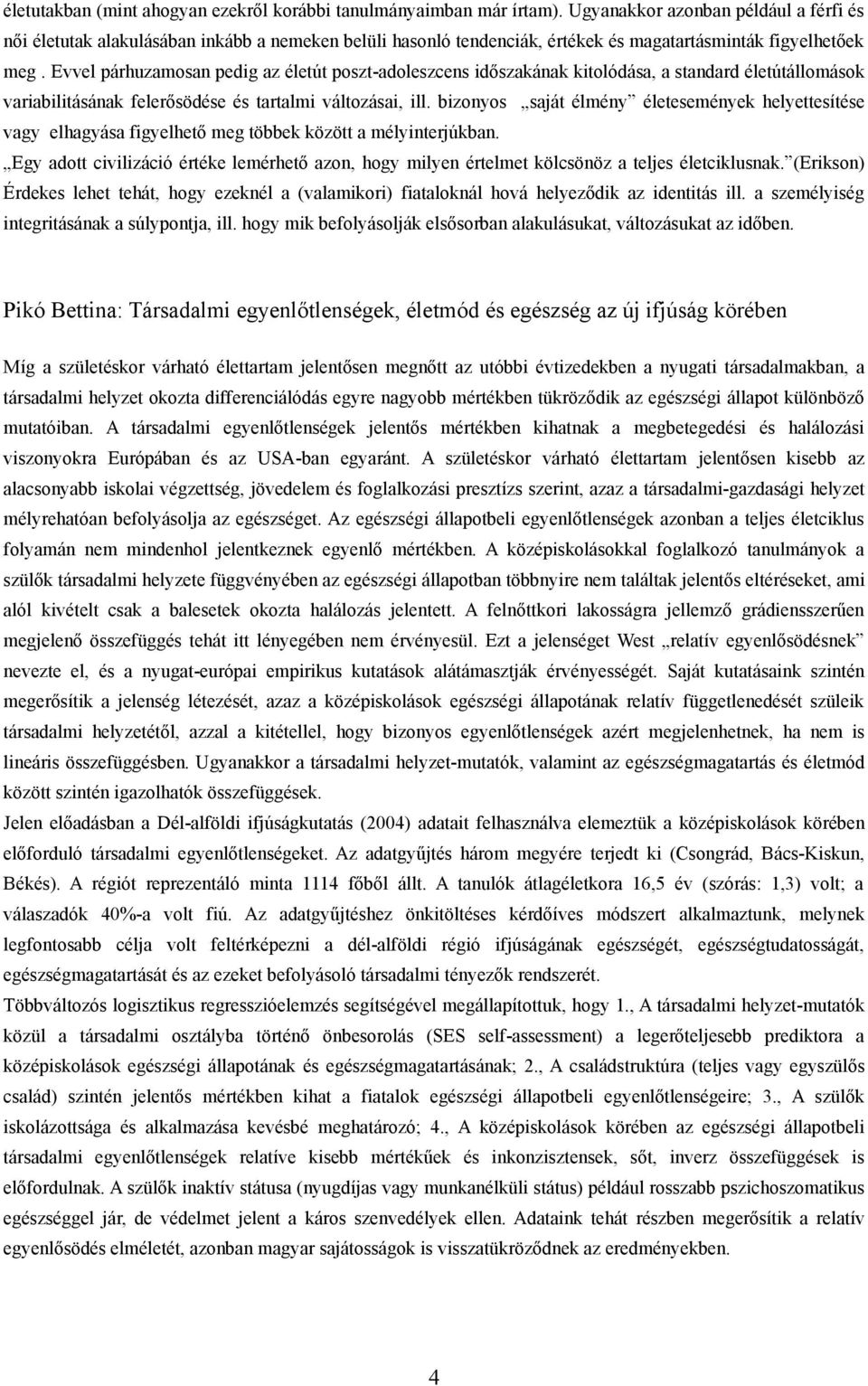 Evvel párhuzamosan pedig az életút poszt-adoleszcens időszakának kitolódása, a standard életútállomások variabilitásának felerősödése és tartalmi változásai, ill.