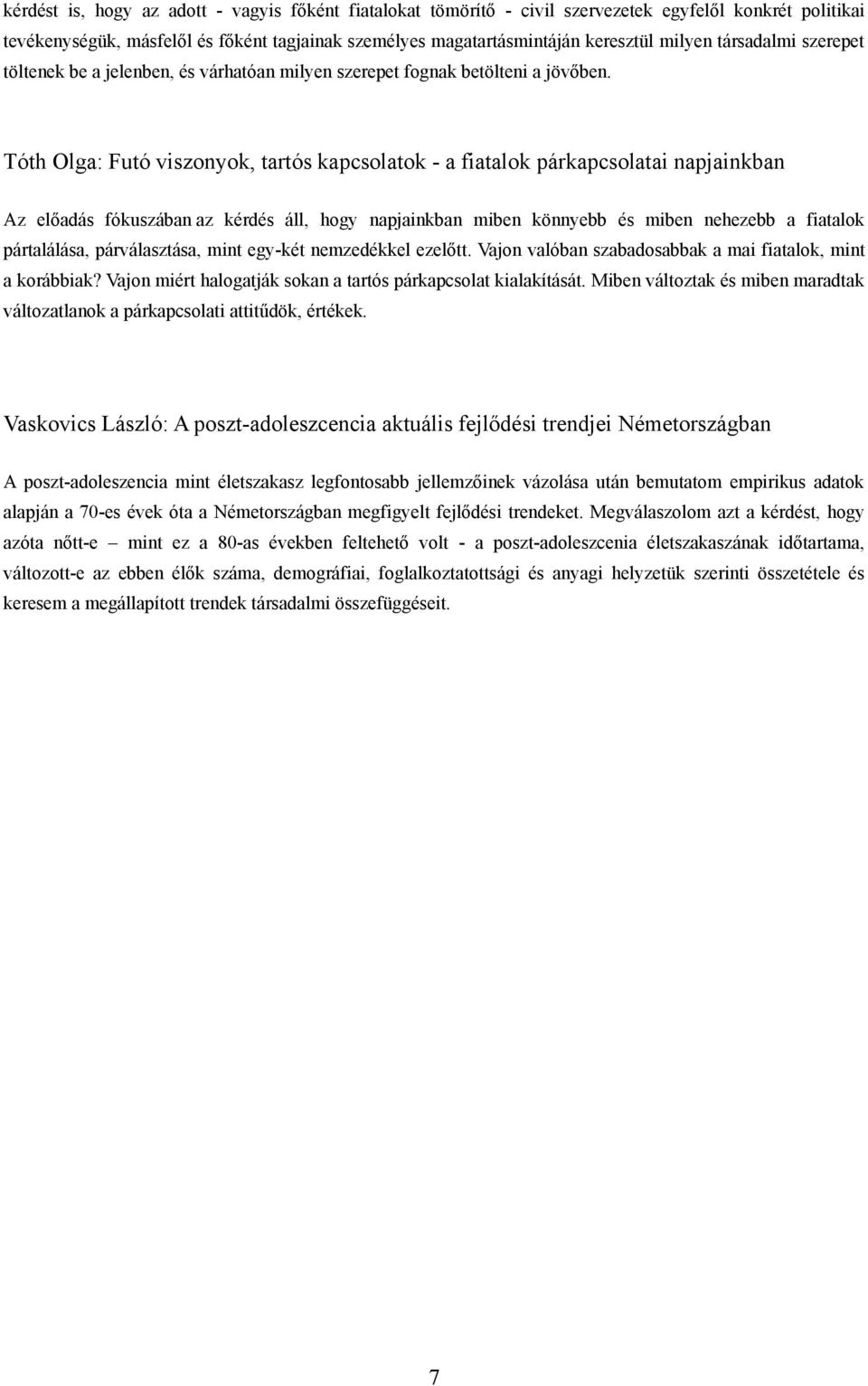 Tóth Olga: Futó viszonyok, tartós kapcsolatok - a fiatalok párkapcsolatai napjainkban Az előadás fókuszában az kérdés áll, hogy napjainkban miben könnyebb és miben nehezebb a fiatalok pártalálása,