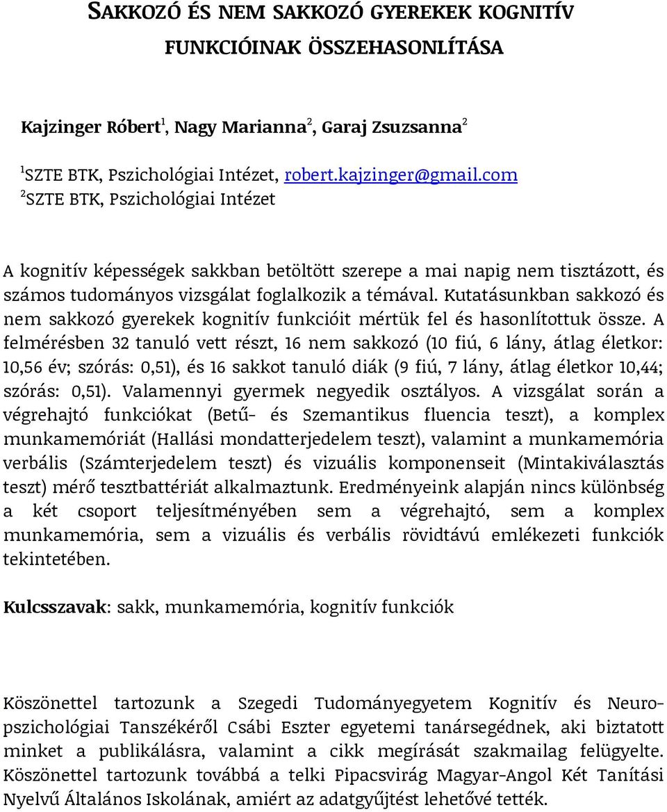 Kutatásunkban sakkozó és nem sakkozó gyerekek kognitív funkcióit mértük fel és hasonlítottuk össze.