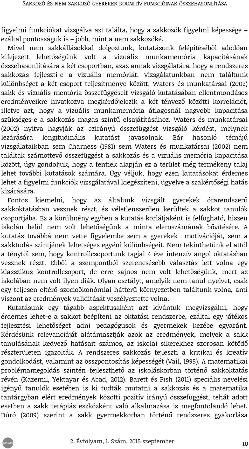 hogy a rendszeres sakkozás fejleszti-e a vizuális memóriát. Vizsgálatunkban nem találtunk különbséget a két csoport teljesítménye között.