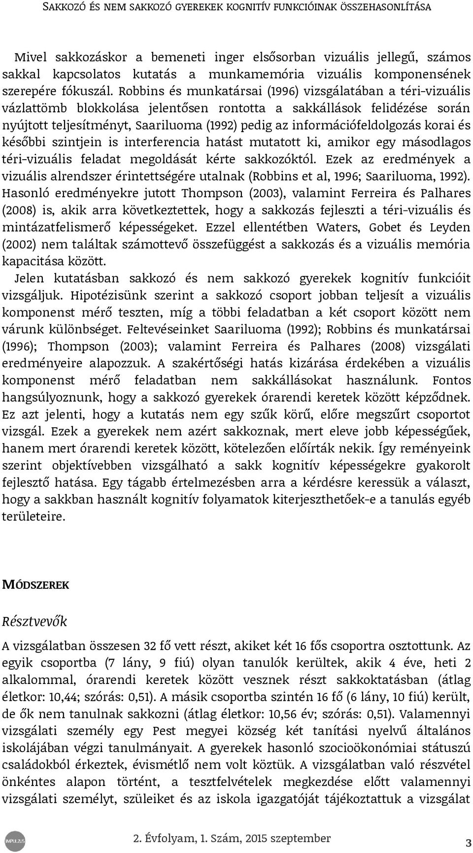 információfeldolgozás korai és későbbi szintjein is interferencia hatást mutatott ki, amikor egy másodlagos téri-vizuális feladat megoldását kérte sakkozóktól.