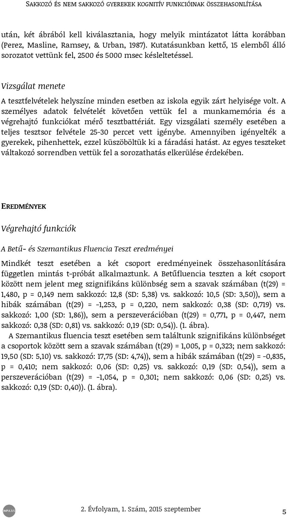 A személyes adatok felvételét követően vettük fel a munkamemória és a végrehajtó funkciókat mérő tesztbattériát. Egy vizsgálati személy esetében a teljes tesztsor felvétele 25-30 percet vett igénybe.