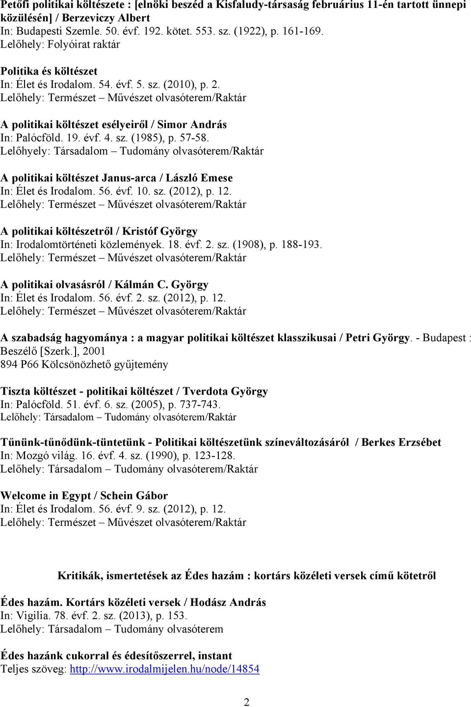 Lelőhyely: Társadalom Tudomány olvasóterem/raktár A politikai költészet Janus-arca / László Emese In: Élet és Irodalom. 56. évf. 10. sz. (2012), p. 12.