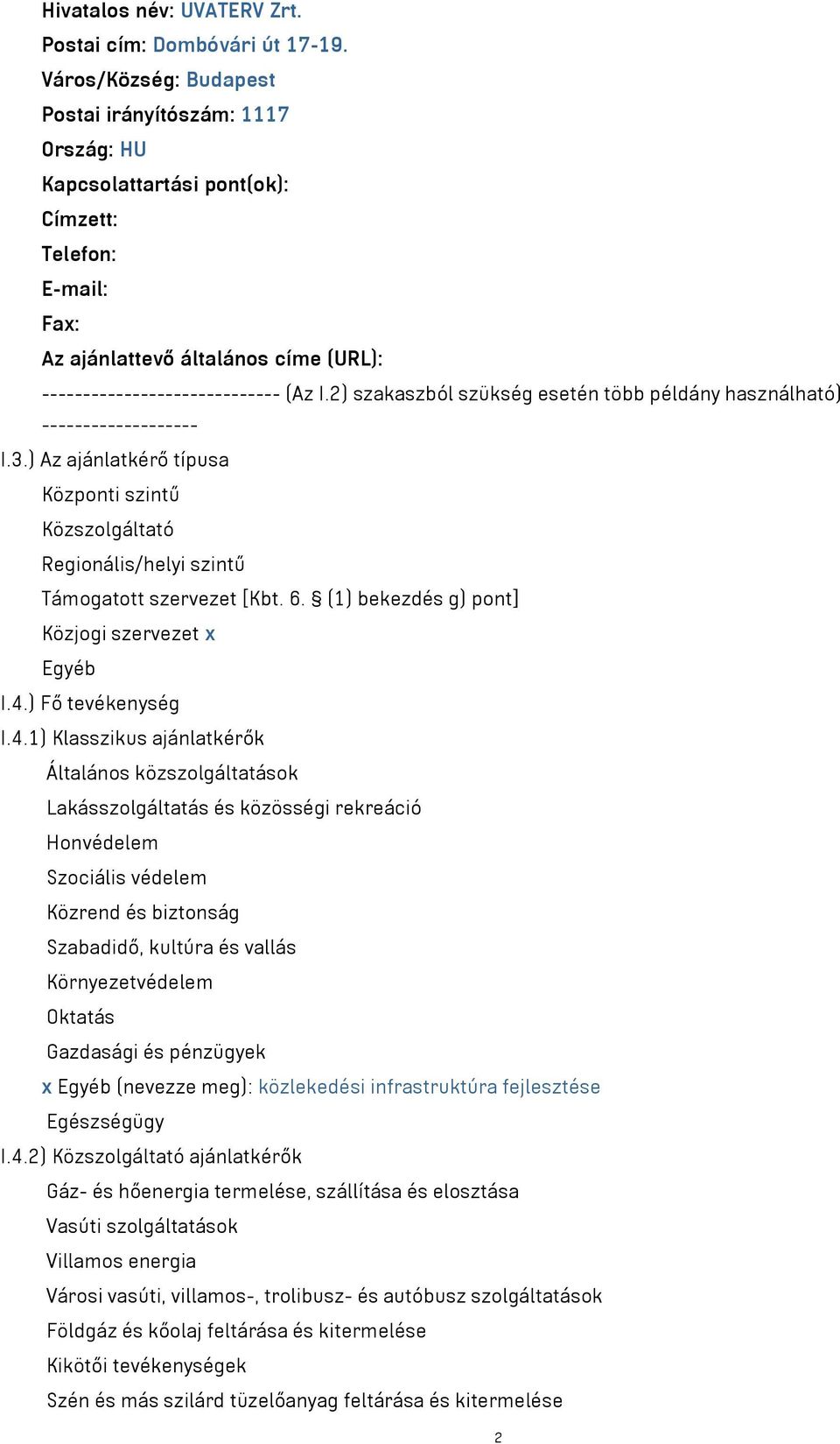 2) szakaszból szükség esetén több példány használható) ------------------- I.3.) Az ajánlatkérő típusa Központi szintű Közszolgáltató Regionális/helyi szintű Támogatott szervezet [Kbt. 6.