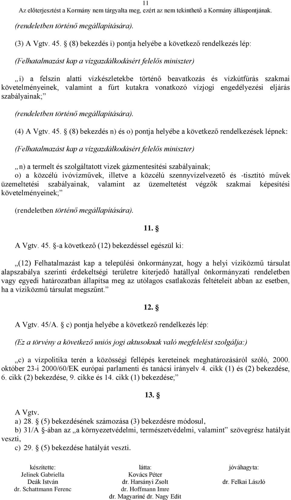 követelményeinek, valamint a fúrt kutakra vonatkozó vízjogi engedélyezési eljárás szabályainak; (rendeletben történő megállapítására). (4) A Vgtv. 45.