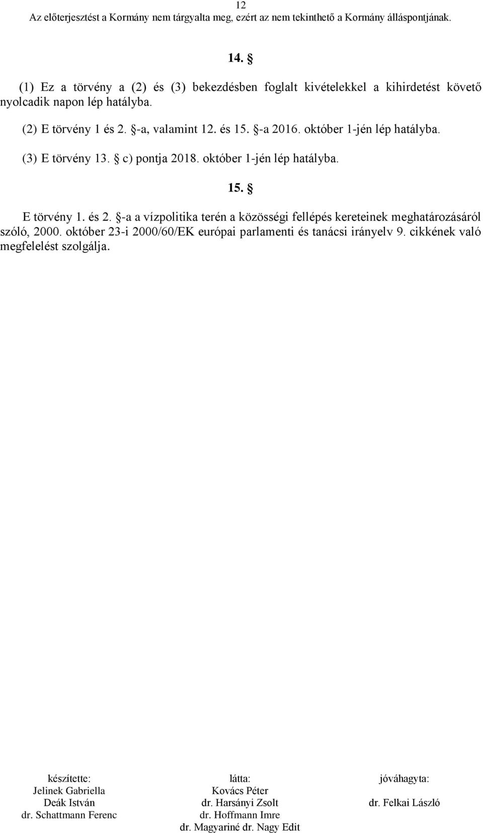 (2) E törvény 1 és 2. -a, valamint 12. és 15. -a 2016. október 1-jén lép hatályba. (3) E törvény 13. c) pontja 2018.