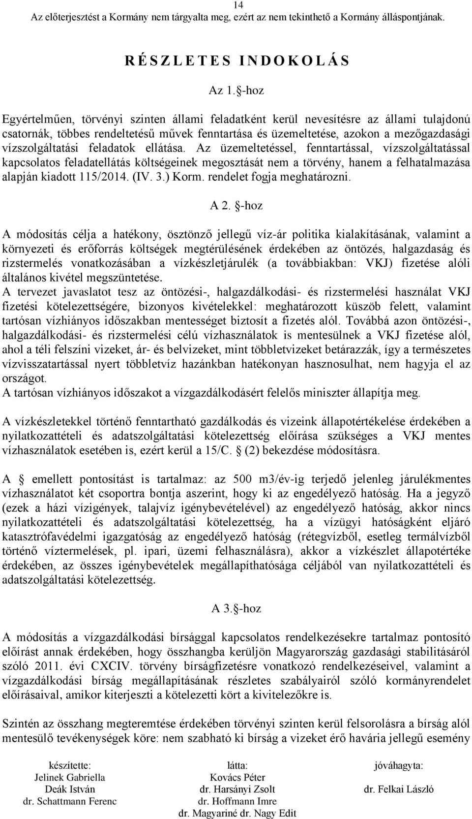 feladatok ellátása. Az üzemeltetéssel, fenntartással, vízszolgáltatással kapcsolatos feladatellátás költségeinek megosztását nem a törvény, hanem a felhatalmazása alapján kiadott 115/2014. (IV. 3.