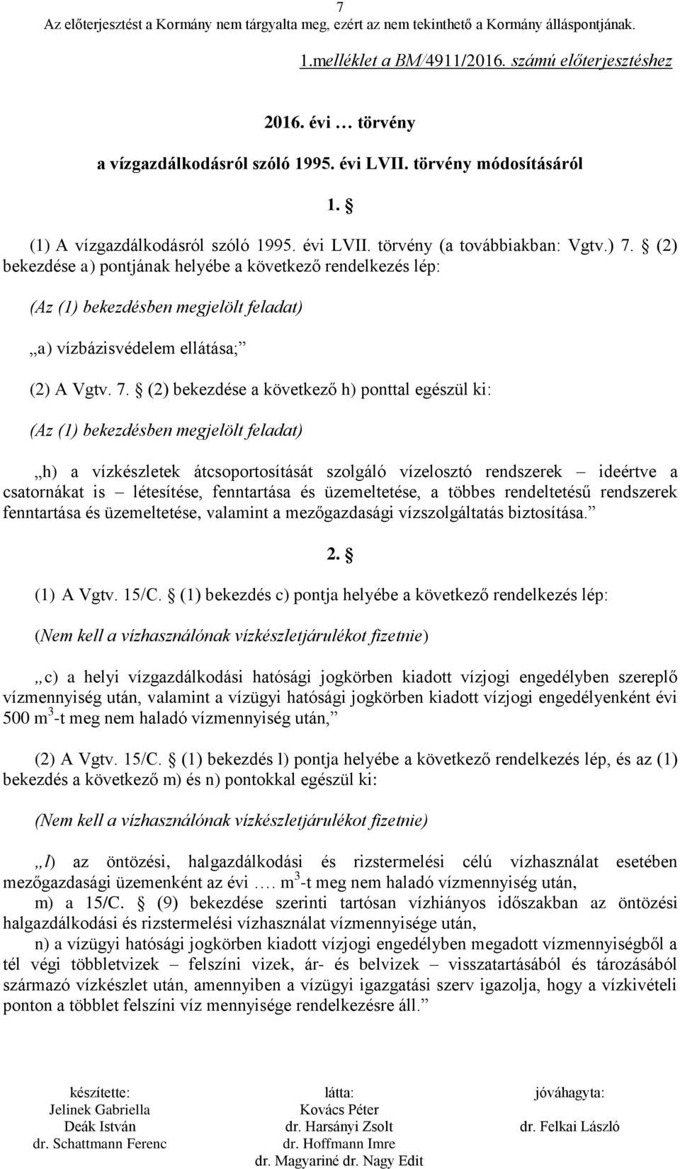 ki: (Az (1) bekezdésben megjelölt feladat) h) a vízkészletek átcsoportosítását szolgáló vízelosztó rendszerek ideértve a csatornákat is létesítése, fenntartása és üzemeltetése, a többes rendeltetésű