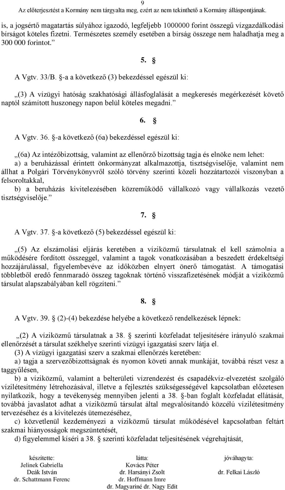 -a a következő (3) bekezdéssel egészül ki: (3) A vízügyi hatóság szakhatósági állásfoglalását a megkeresés megérkezését követő naptól számított huszonegy napon belül köteles megadni. 6. A Vgtv. 36.