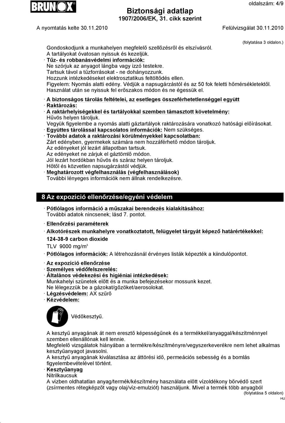 Figyelem: Nyomás alatti edény. Védjük a napsugárzástól és az 50 fok feletti hőmérsékletektől. Használat után se nyissuk fel erőszakos módon és ne égessük el.