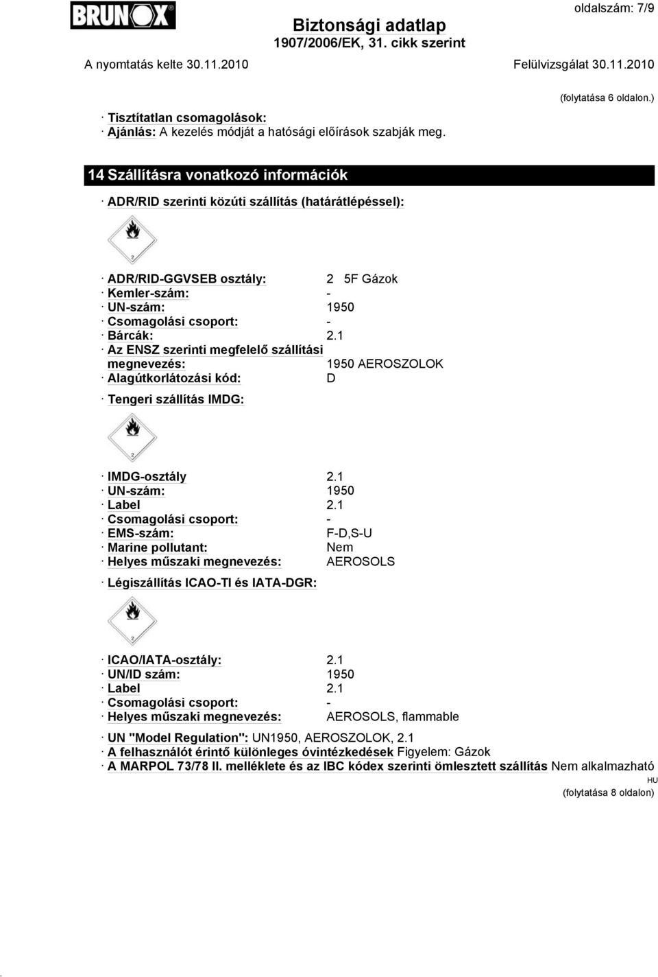 1 Az ENSZ szerinti megfelelő szállítási megnevezés: 1950 AEROSZOLOK Alagútkorlátozási kód: D Tengeri szállítás IMDG: IMDG-osztály 2.1 UN-szám: 1950 Label 2.